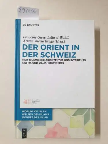 Giese, Francine, Leïla el-Wakil und Braga Ariane Varela: Der Orient in der Schweiz: Neo-islamische Architektur und Interieurs des 19. und 20. Jahrhunderts :(Welten des Islams - Worlds of Islam - Mondes de Islam, 10, Band 10). 