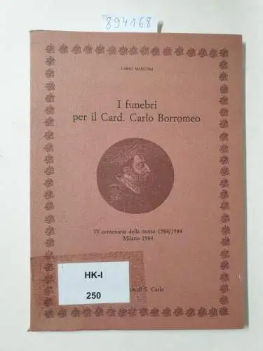Marcora, Carlo: I funebri per il Card. Carlo Borromeo. IV centenario della morte 1584-1984. 