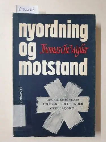 Wyller, Thomas Christian: Nyordning Og Motstand : Organisasjonenes Politiske Rolle Under Okkupasjonen. 