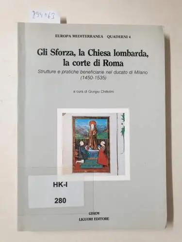 G., Chittolini: Gli Sforza, la Chiesa lombarda, la corte di Roma. Strutture e pratiche beneficiarie nel ducato di Milano (1450-1535) (Europa mediterranea). 