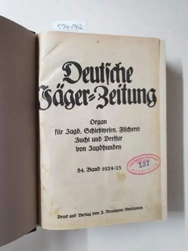 Herausgegeben unter Mitwirkung hervorragender Weidmänner, Hundekenner und Naturforscher: Deutsche Jäger-Zeitung : 84. Band : 1924-25. 