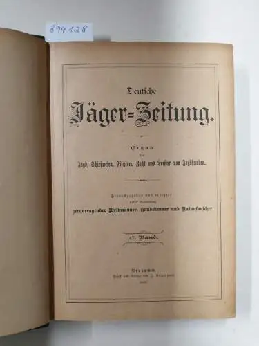 Herausgegeben unter Mitwirkung hervorragender Weidmänner, Hundekenner und Naturforscher: Deutsche Jäger-Zeitung : 47. Band. 
