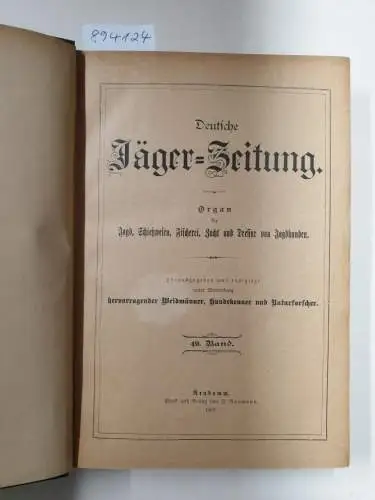 Herausgegeben unter Mitwirkung hervorragender Weidmänner, Hundekenner und Naturforscher: Deutsche Jäger-Zeitung : 49. Band. 