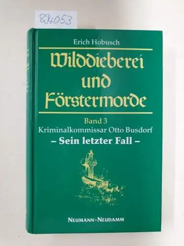 Hobusch, Erich: Wilddieberei und Förstermorde. Band 3: Kriminalkommissar Otto Busdorf. Sein letzter Fall. 