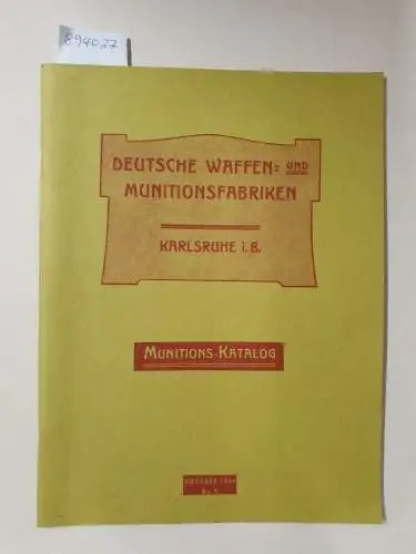 Deutsche Waffen- und Munitionsfabriken Karlsruhe i.B: Munitions-Katalog : Ausgabe 1904 : No. 3 : Nachdruck der Originalausgabe. 