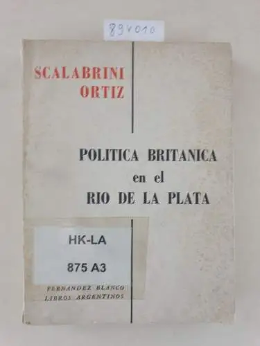 Scalabrini Ortiz, Raul: Politica Britanica En El Rio de La Plata. 