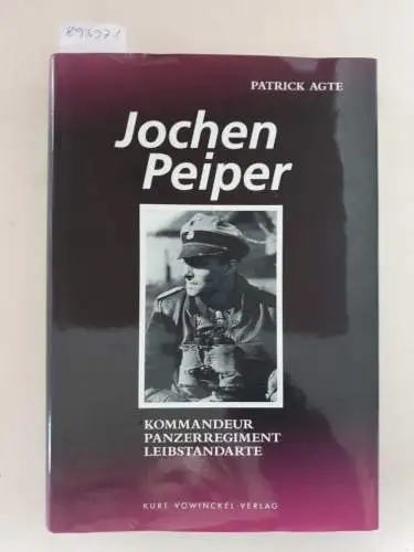 Agte, Patrick: Jochen Peiper : Kommandeur Panzerregiment Leibstandarte. 