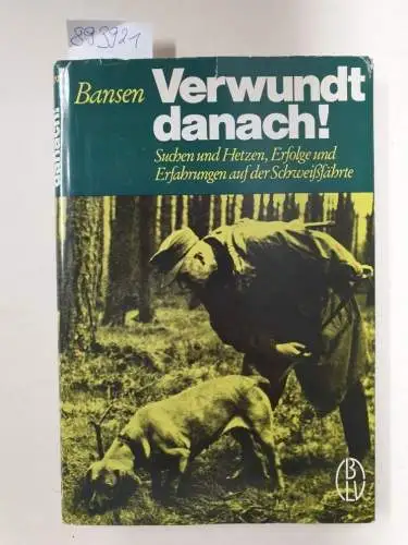 Bansen, Herbert: Verwundt danach! Suchen und Hetzen, Erfolge und Erfahrungen auf der Schweißfährte. 