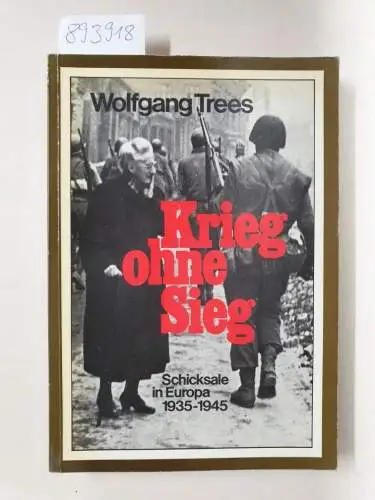 Trees, Wolfgang: Krieg ohne Sieg : Schicksale in Europa 1935 - 1945. 