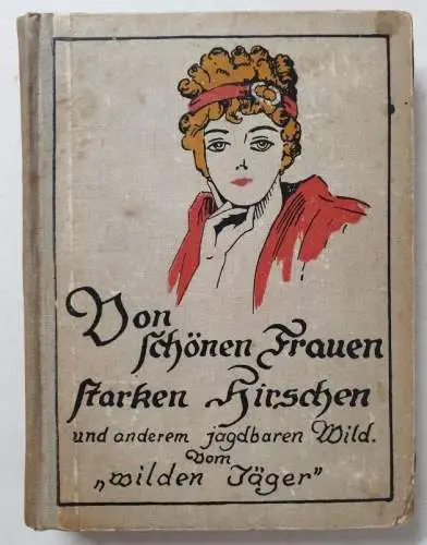 Fournier, Walter L: Von schönen Frauen, starken Hirschen und anderem jagdbaren Wild. Episoden vom Wilden Jäger. 