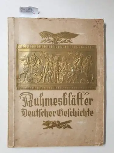Eckstein-Halpaus Sammelbilderalben (Hrsg.): Ruhmesblätter Deutscher Geschichte : (vollständig mit 252 Sammelbildern). 
