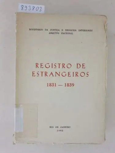 Rodrigues, Jose Honorio: Registro De Estrangeiros 1831-1839. Ministerio Da Justica E Negocios Interiores Arquivo Nacional. 