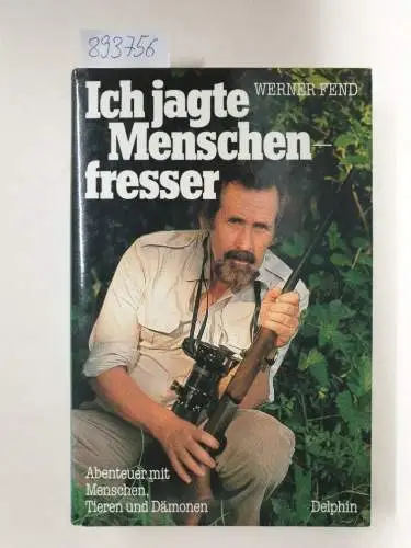 Fend, Werner: Ich jagte Menschenfresser. Abenteuer mit Menschen, Tieren und Dämonen. 