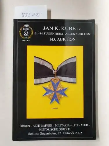 Kube, Jan K: 143. Auktion: Orden - alte Waffen - Militaria - Literatur - historische Objekte
 Schloss Sugenheim, 22. Oktober 2022. 