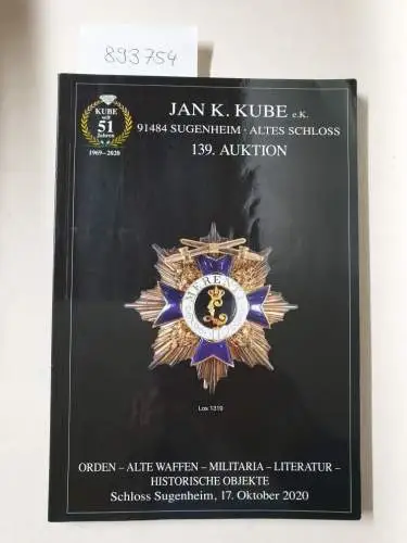 Kube, Jan K: 139. Auktion: Orden - alte Waffen - Militaria - Literatur - historische Objekte
 Schloss Sugenheim, 17. Oktober 2020. 