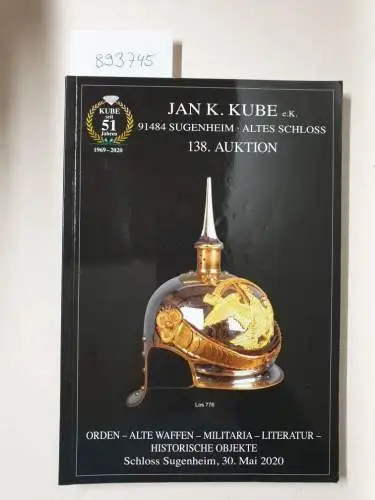 Kube, Jan K: 138. Auktion: Orden - alte Waffen - Militaria - Literatur - historische Objekte
 Schloss Sugenheim, 30. Mai 2020. 