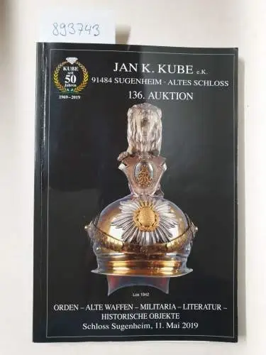 Kube, Jan K: 136. Auktion: Orden - alte Waffen - Militaria - Literatur - historische Objekte, Schloss Sugenheim, 11. Mai 2019. 