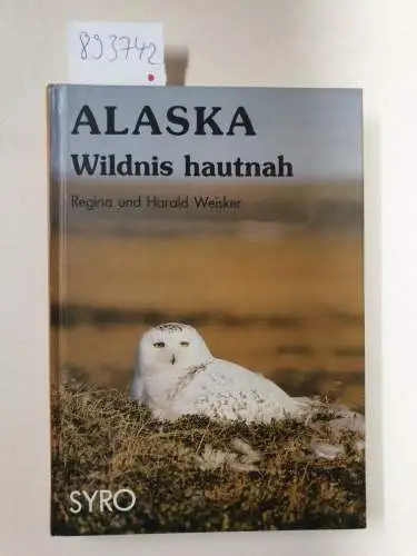 Weisker, Regina und Harald Weisker: Alaska : Wildnis hautnah. 