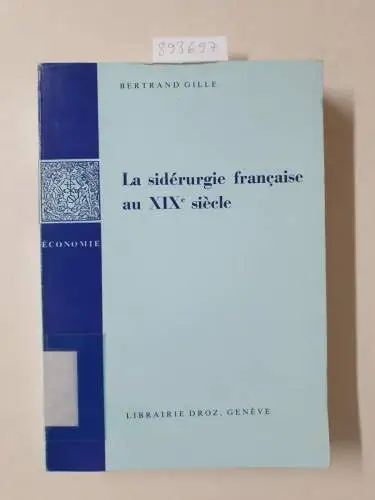Gille, Bertrand: LA SIDERURGIE FRANCAISE AU XIXE SIECLE : RECHERCHES HISTORIQUES. 