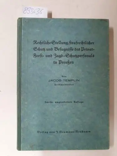 Jacob-Templin, Ernst: Rechtliche Stellung, strafrechtlicher Schutz und Befugnisse des Privat- Forst- und Jagd- Schutzpersonals in Preußen. 