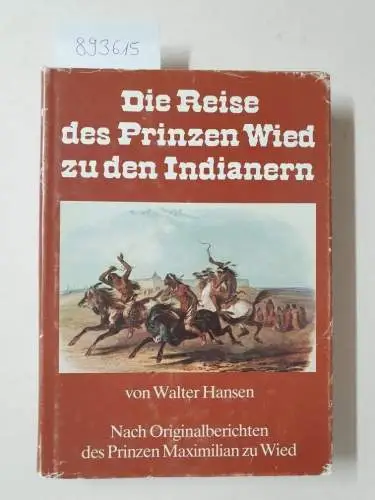 Hansen, Walter: Die Reise des Prinzen Wied zu den Indianern. Nach Originalberichten des Prinzen Maximilian zu Wied. 