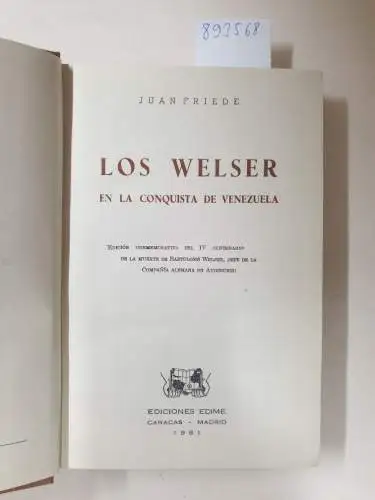 Friede, Juan: Los Welser en la conquista de Venezuela : Edicion conmemorativa del IV centenario de la muerte de Bartolome Welser, jefe de la compania alemana de Augsburgo. 