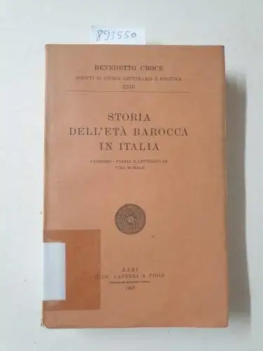 Croce, Benedetto: Storia dell'eta' barocca in Italia. Pensiero. Poesia e letteratura. Vita morale. 