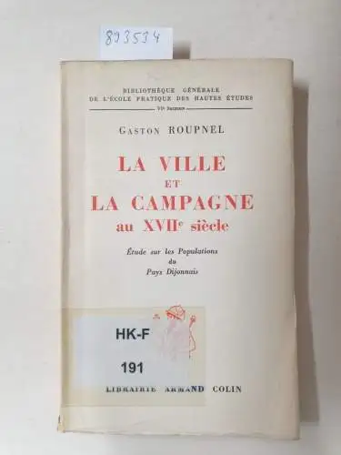 Roupnel, Gaston: LA VILLE ET LA CAMPAGNE AU XVIIE SIECLE: ETUDE SUR LES POPULATIONS DU PAYS DIJONNAIS. 