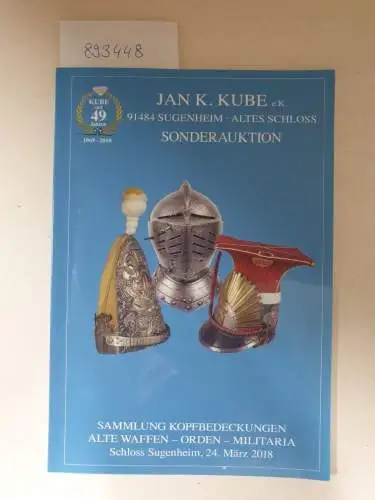 Kube, Jan K: Sonderauktion: Sammlung Kopfbedeckungen, alte Waffen - Orden - Militaria
 Schloss Sugenheim, 24. März 2018. 