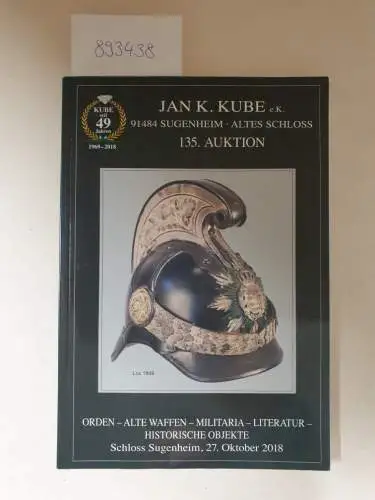 Kube, Jan K: 135. Auktion: Orden - alte Waffen - Militaria - Literatur - historische Objekte
 Schloss Sugenheim, 27. Oktober 2018. 