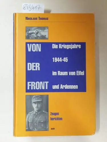 Nikolaus, Thomas: Von der Front. Die Kriegsjahre 1944-45 im Raum von Eifel und Ardennen. 