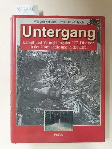 Scherer, Wingolf  und Ernst-Detlef  Broch: Untergang : Kampf und Vernichtung der 277. Division in der Normandie und in der Eifel 1944/45. 