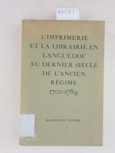Ventre, Madelaine: L'imprimerie et la librairie en Languedoc au dernier siècle de l'ancien régime 1700-1789. 