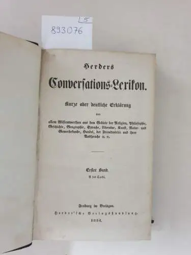 ohne Herausgeber: Herders Conversations=Lexikon
 Kurze aber deutliche Erklärung von allem Wissenswerthen aus dem Gebiete der Religion, Philosophie, Geschichte, Geographie, Sprache, Literatur ... etc., etc., Band 1 bis 5 (1854-1857). 