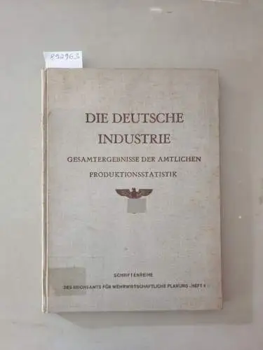 Reichsamt für Wehrwirtschaftliche Planung: Die Deutsche Industrie : Gesamtergebnisse der amtlichen Produktionsstatistik. 