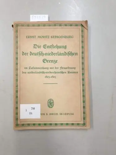 Klingenburg, Ernst Moritz: Die Entstehung der deutsch-niederländischen Grenze im Zusammenhang mit der Neuordnung des niederländisch-niederrheinischen Raumes 1813-1815. 