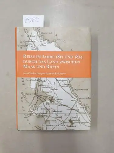 Ladoucette, Jean Charles François de und Birgit  Gerlach: Reise im Jahre 1813 und 1814 durch das Land zwischen Maas und Rhein : ergänzt durch Noten ; mit einer geografischen Karte. 