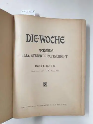 Scherl, August (Hrsg.): Die Woche : Moderne Illustrierte Zeitschrift : 1904 : Band I (Heft 1-13) 
 vom 1. Januar bis 31. März 1904. 