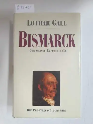 Gall, Lothar: Bismarck: Der weiße Revolutionär. 