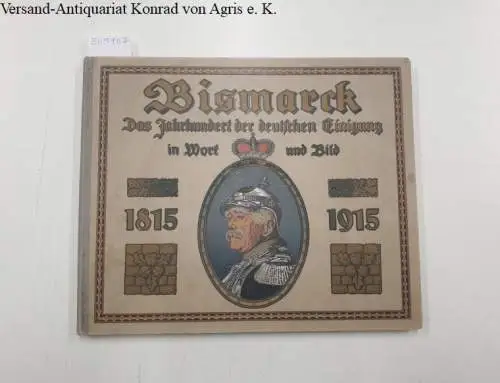 Reimer, Erwin Heinrich: Bismarck: Das Jahrhundert der deutschen Einigung in Wort und Bild: 1815 1915. 