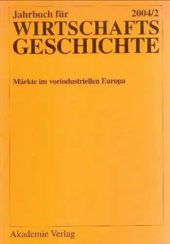 Ehmer, Josef, Rainer Fremdling und Hartmut Kaelble: Jahrbuch für Wirtschaftsgeschichte / Economic History Yearbook / 2004/2: Märkte im vorindustriellen Europa. 
