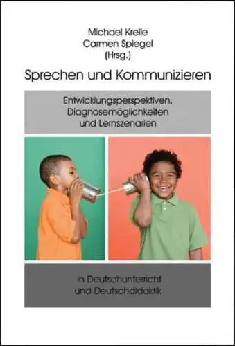 Krelle, Michael und Carmen Spiegel: Sprechen und Kommunizieren: Entwicklungsperspektiven, Diagnosemöglichkeiten und Lernszenarien in Deutschunterricht und Deutschdidaktik. 