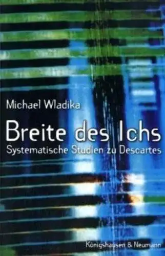 Wladika, Michael: Breite des Ichs: Systematische Studien zu Descartes. 