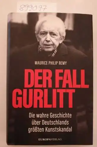 Remy, Maurice Philip: Der Fall Gurlitt : die wahre Geschichte über Deutschlands größten Kunstskandal. 