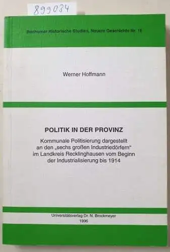 Hoffmann, Werner: Politik in der Provinz : kommunale Politisierung dargestellt an den "sechs grossen Industriedörfern" im Landkreis Recklinghausen vom Beginn der Industrialisierung bis 1914. 