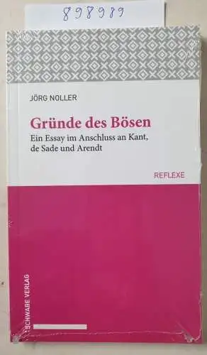Noller, Jörg: Gründe des Bösen: Ein Essay im Anschluss an Kant, de Sade und Arendt (Schwabe reflexe). 