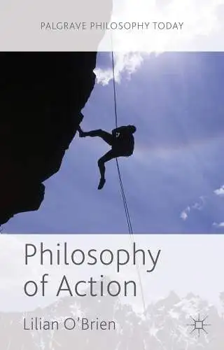 O'Brien, L: Philosophy of Action (Palgrave Philosophy Today). 