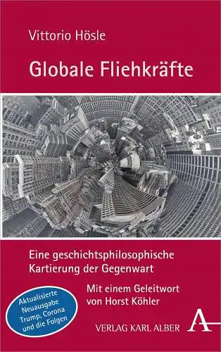 Hösle, Prof. Vittorio: Globale Fliehkräfte: Eine geschichtsphilosophische Kartierung der Gegenwart. Aktualisierte und erweiterte Neuausgabe. 