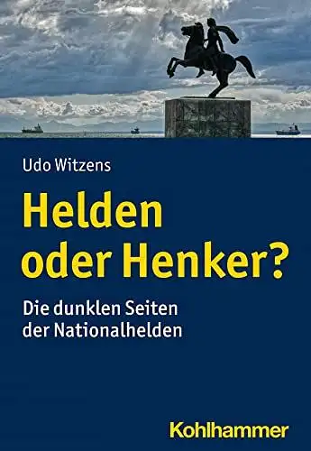 Witzens, Udo: Helden oder Henker?: Die dunklen Seiten der Nationalhelden. 