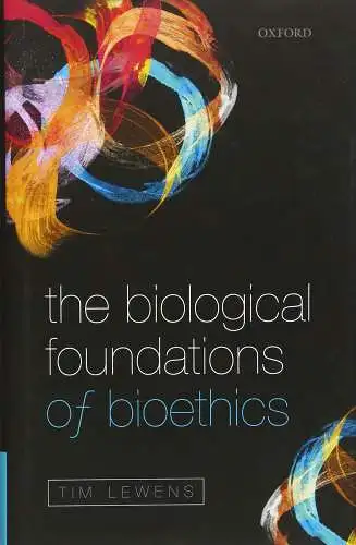 Lewens, Tim: The Biological Foundations of Bioethics. 